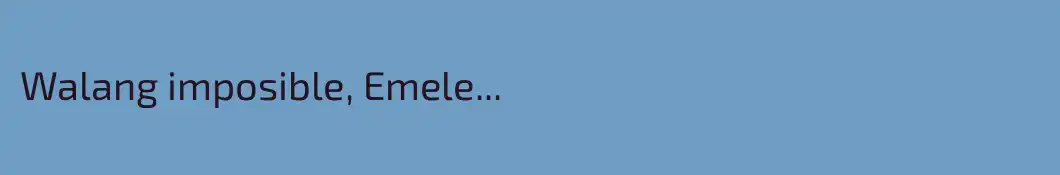 Walang imposible, Emele...